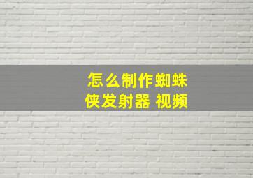 怎么制作蜘蛛侠发射器 视频